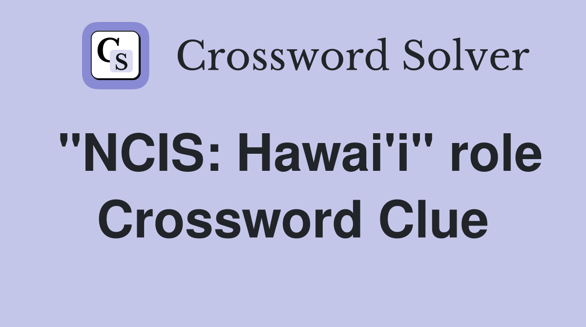 "NCIS: Hawai'i" role Crossword Clue