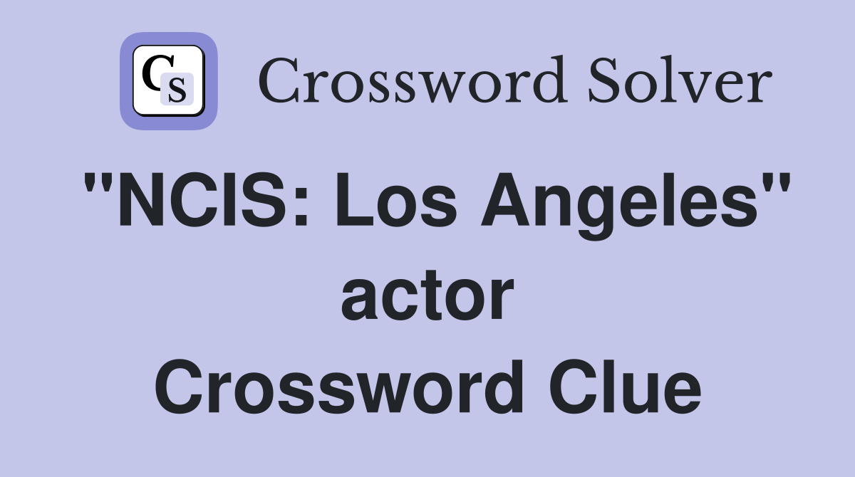 "NCIS: Los Angeles" actor Crossword Clue