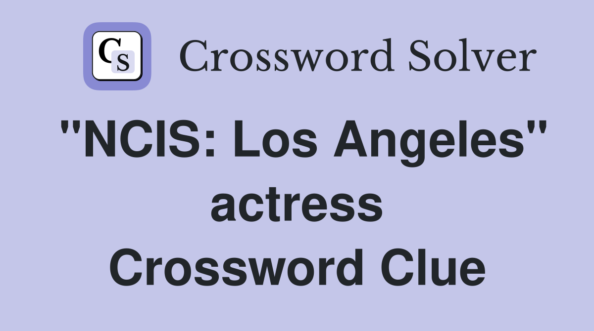"NCIS: Los Angeles" actress Crossword Clue