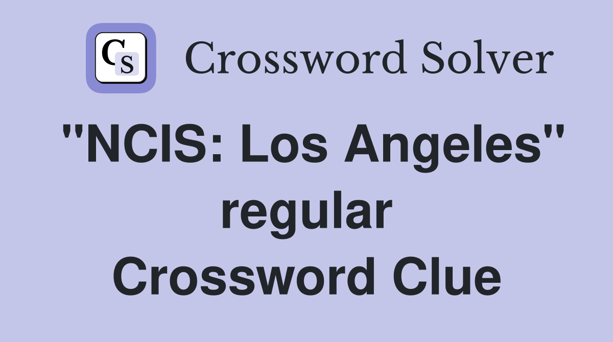 "NCIS: Los Angeles" regular Crossword Clue