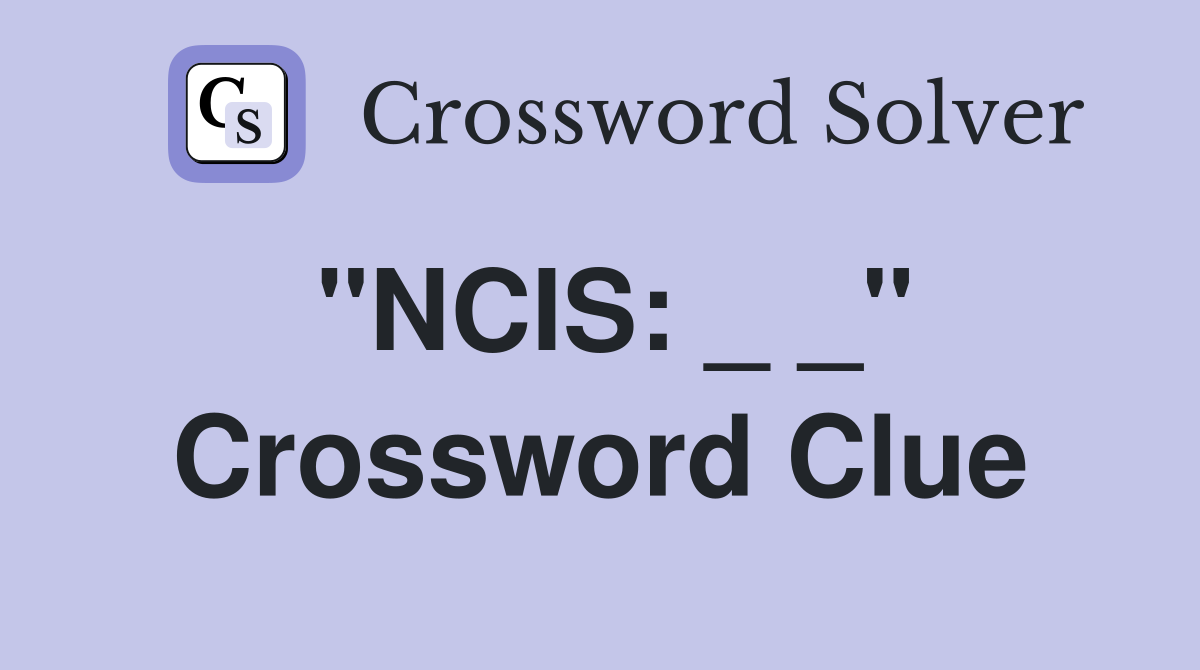 "NCIS: _ _" Crossword Clue