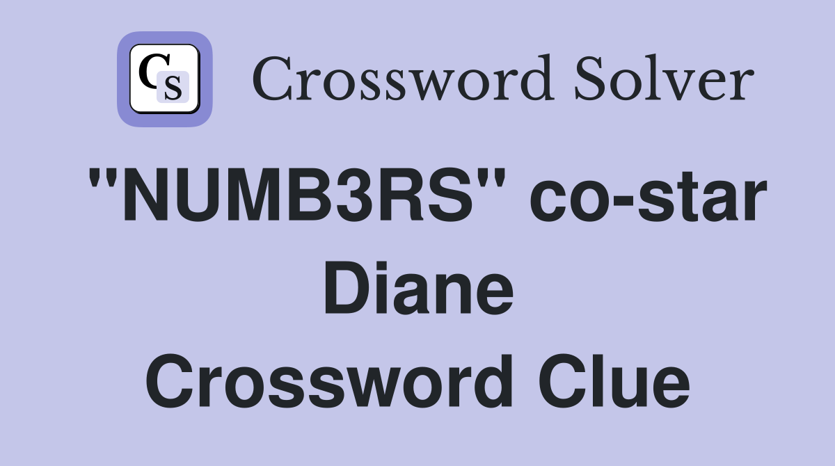 "NUMB3RS" co-star Diane Crossword Clue