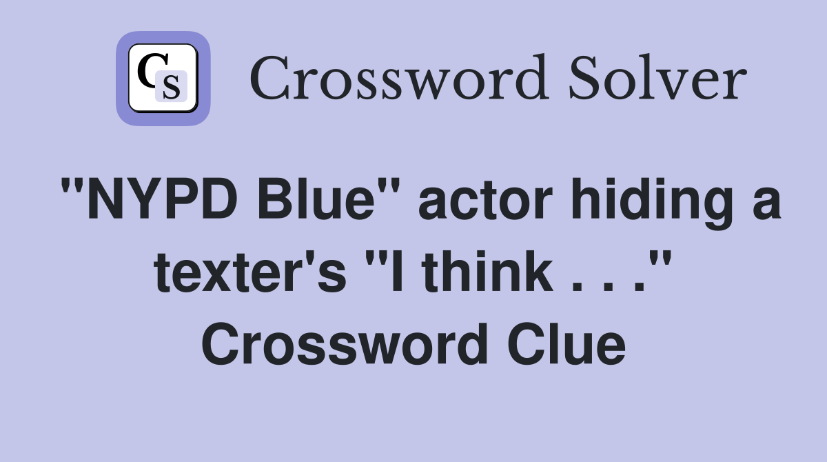 "NYPD Blue" actor hiding a texter's "I think . . ." Crossword Clue