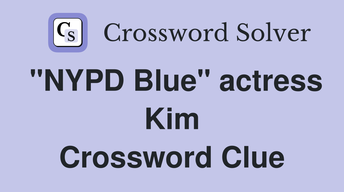 "NYPD Blue" actress Kim Crossword Clue