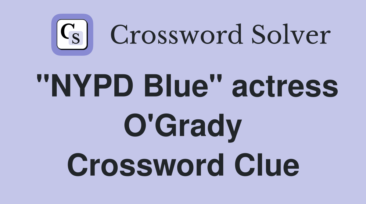 "NYPD Blue" actress O'Grady Crossword Clue