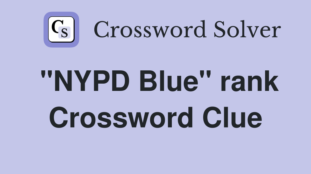 "NYPD Blue" rank Crossword Clue