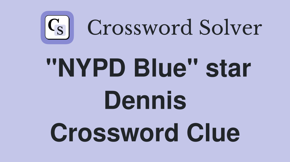 "NYPD Blue" star Dennis Crossword Clue