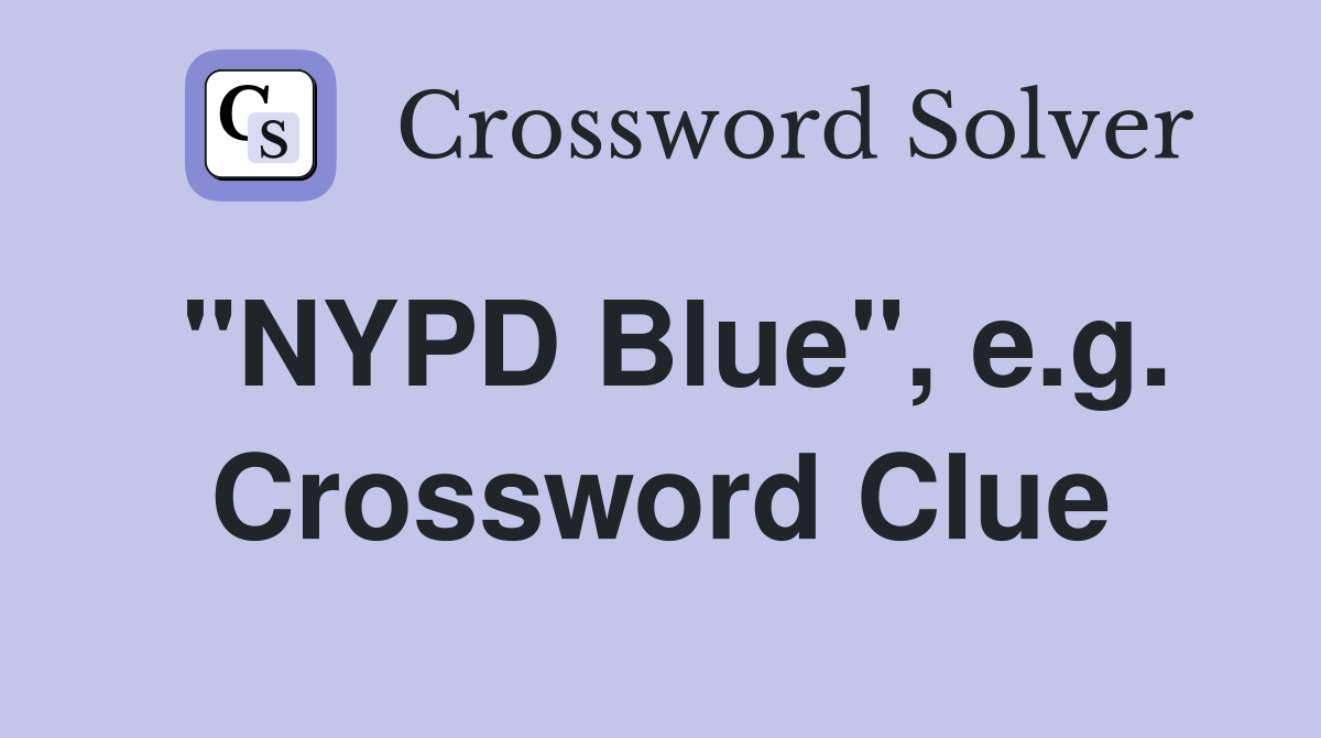 "NYPD Blue", e.g. Crossword Clue