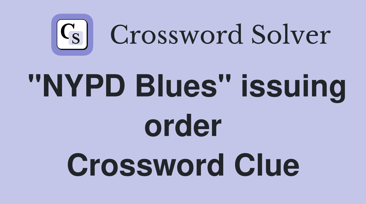 "NYPD Blues" issuing order Crossword Clue