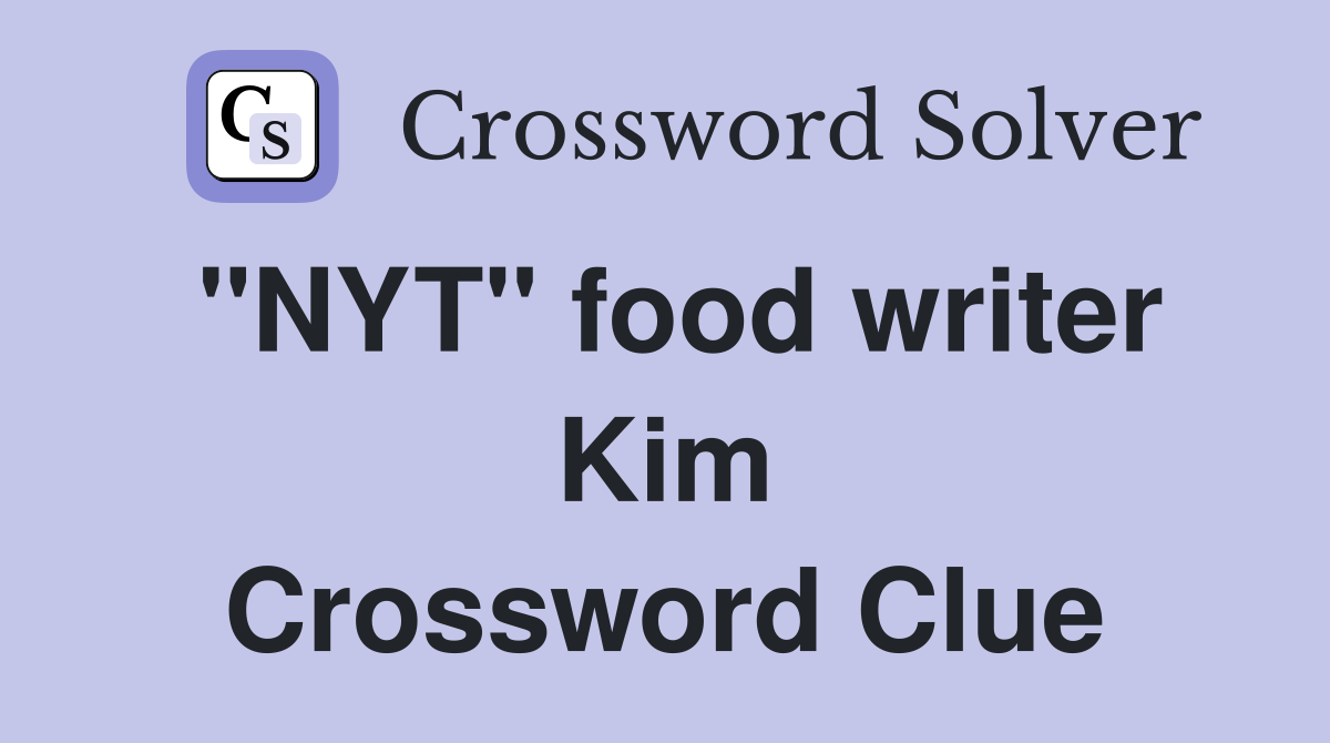 "NYT" food writer Kim Crossword Clue