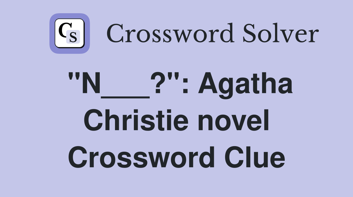 "N___?": Agatha Christie novel Crossword Clue