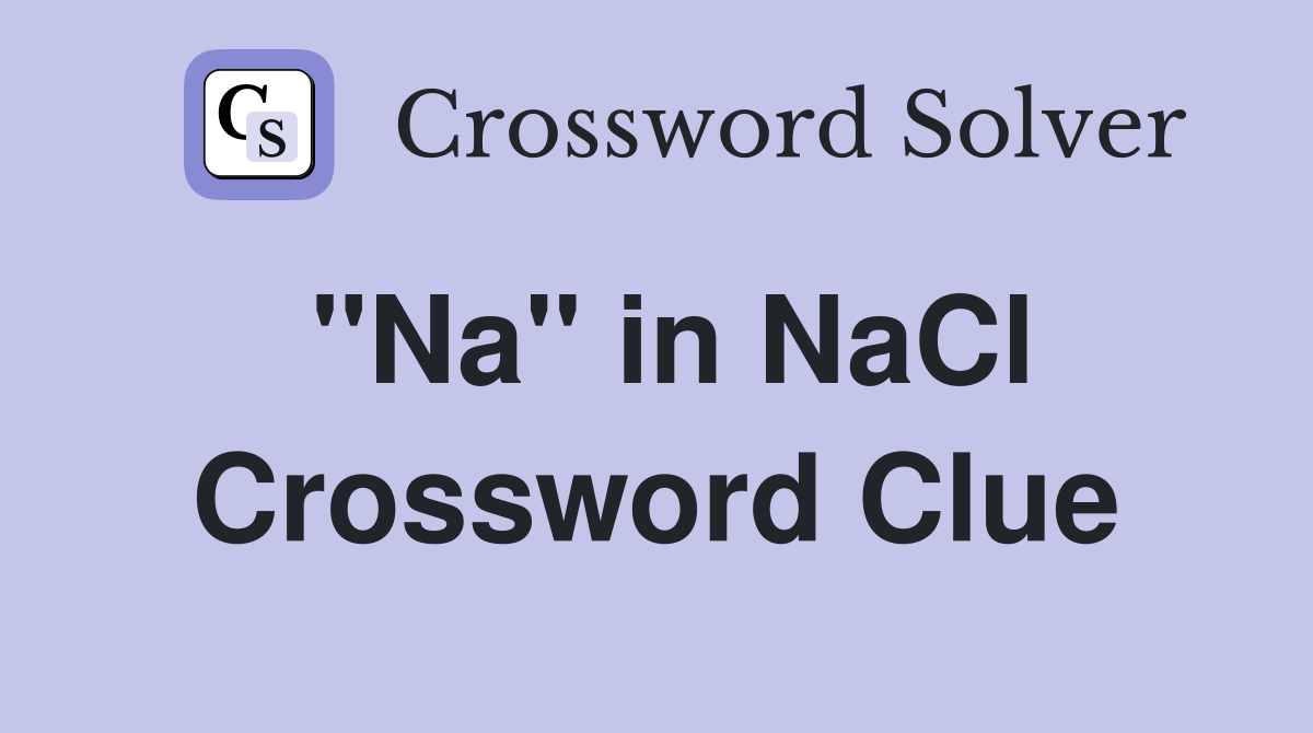 "Na" in NaCl Crossword Clue