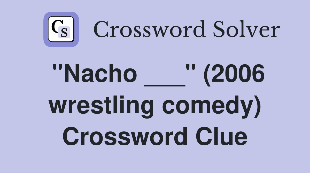 "Nacho ___" (2006 wrestling comedy) Crossword Clue