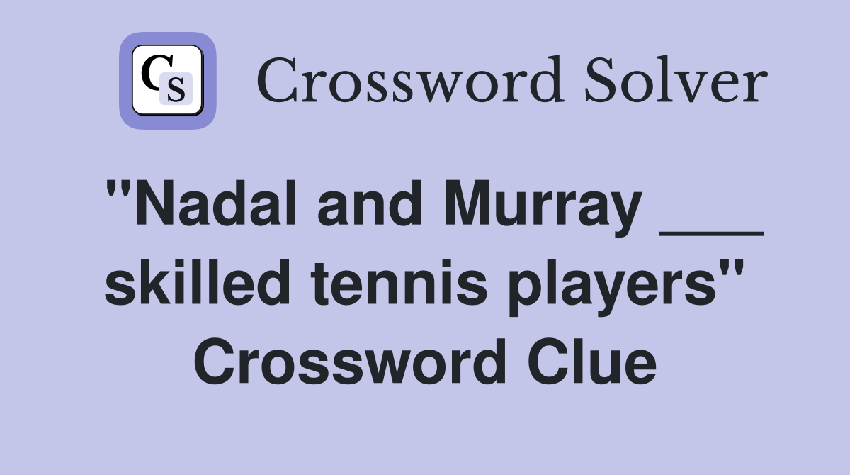 "Nadal and Murray ___ skilled tennis players" Crossword Clue