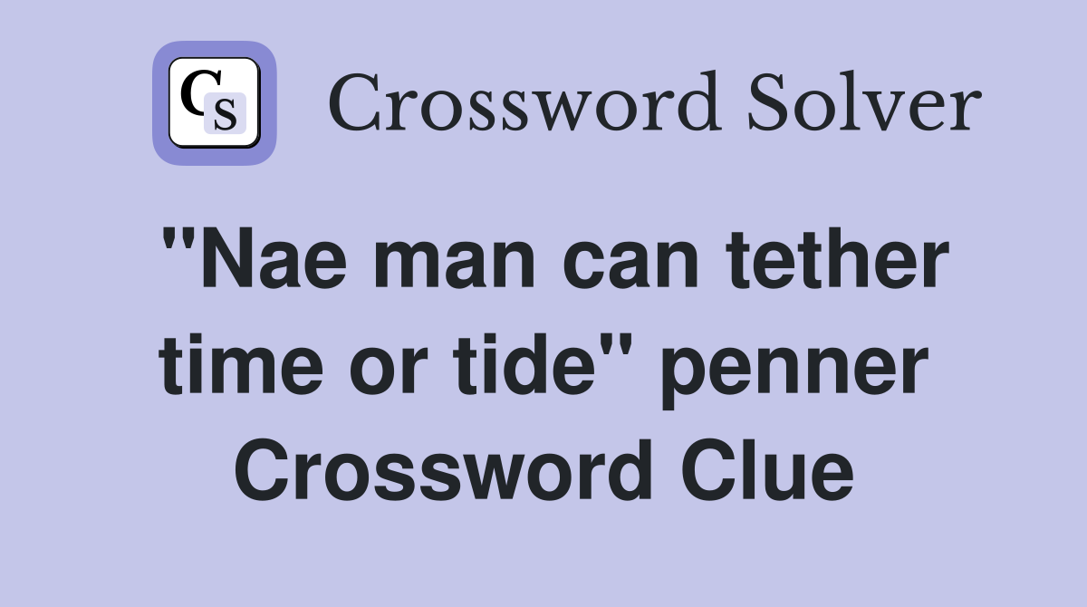 "Nae man can tether time or tide" penner Crossword Clue