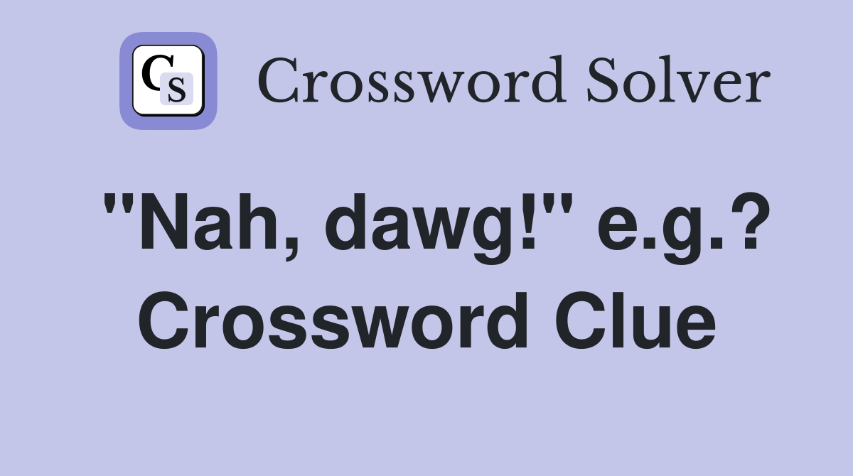 "Nah, dawg!" e.g.? Crossword Clue