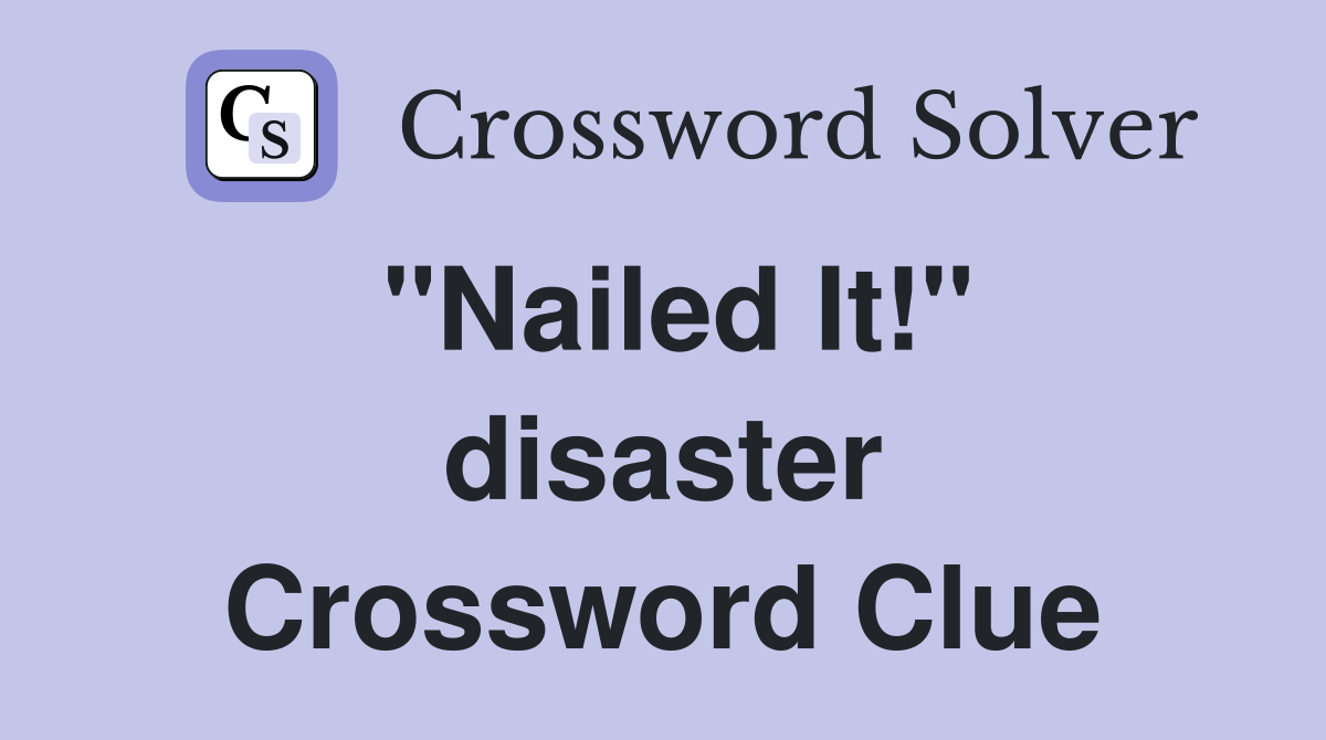 "Nailed It!" disaster Crossword Clue