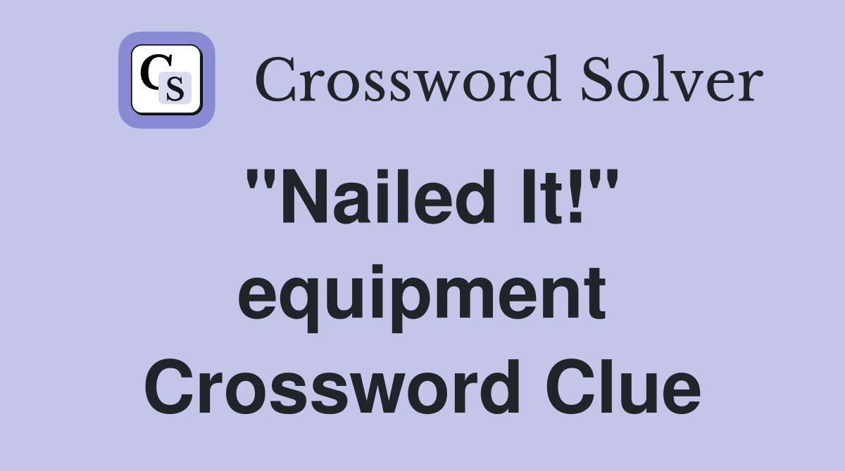 "Nailed It!" equipment Crossword Clue