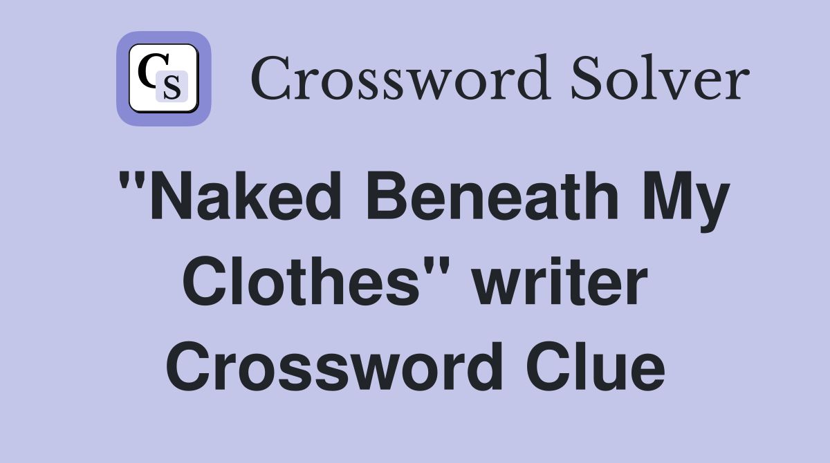 "Naked Beneath My Clothes" writer Crossword Clue