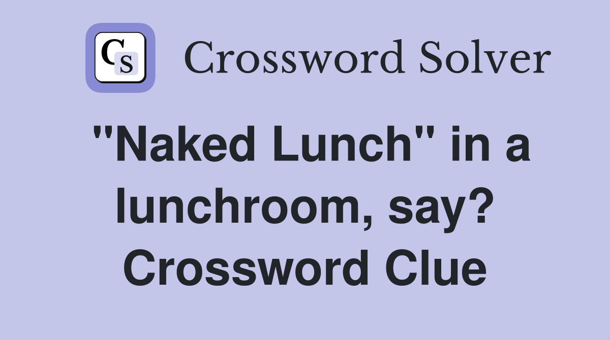 "Naked Lunch" in a lunchroom, say? Crossword Clue