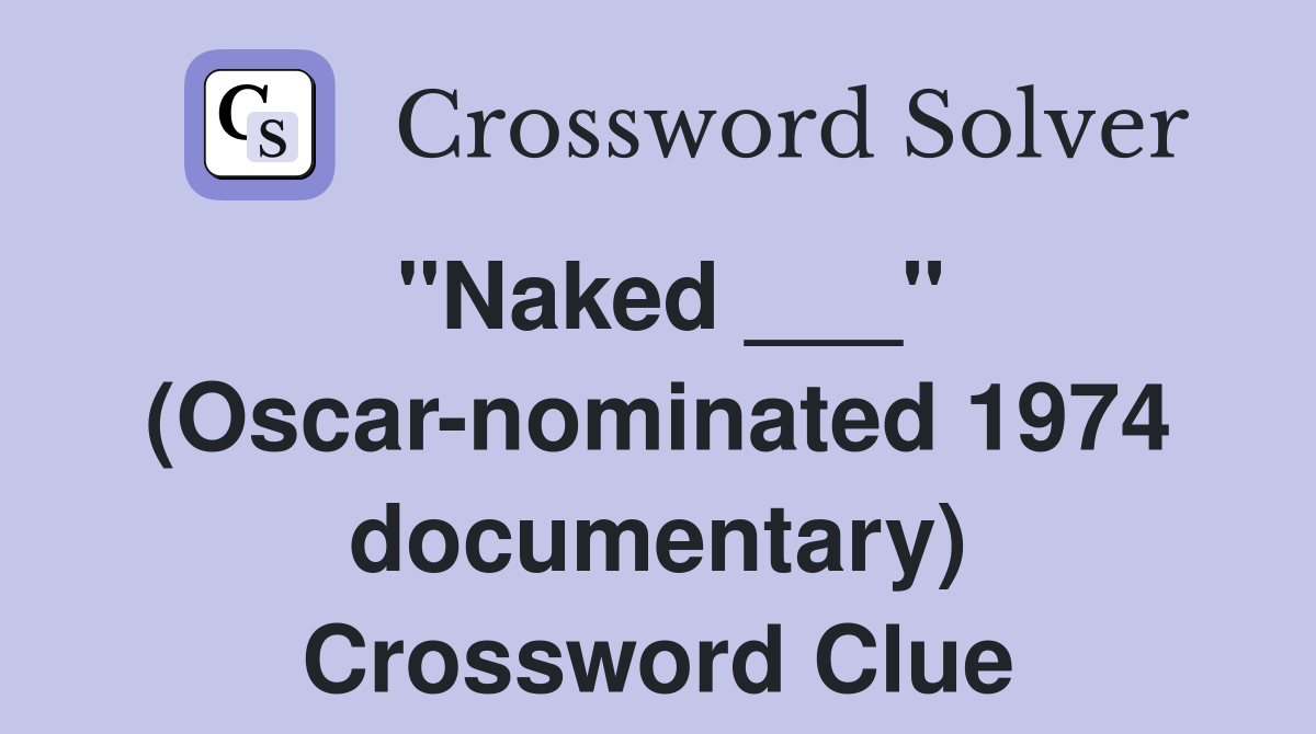 "Naked ___" (Oscar-nominated 1974 documentary) Crossword Clue
