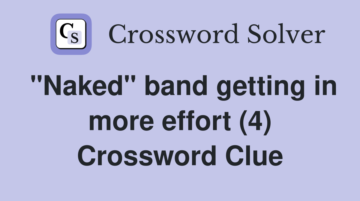 "Naked" band getting in more effort (4) Crossword Clue