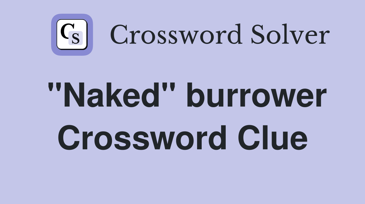 "Naked" burrower Crossword Clue
