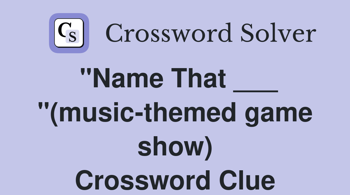 "Name That ___ "(music-themed game show) Crossword Clue