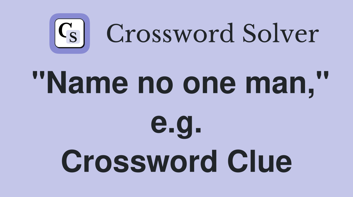 "Name no one man," e.g. Crossword Clue