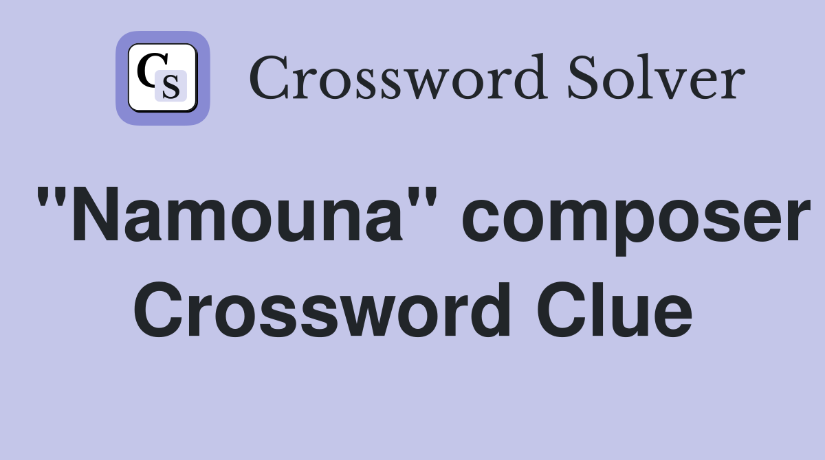 "Namouna" composer Crossword Clue