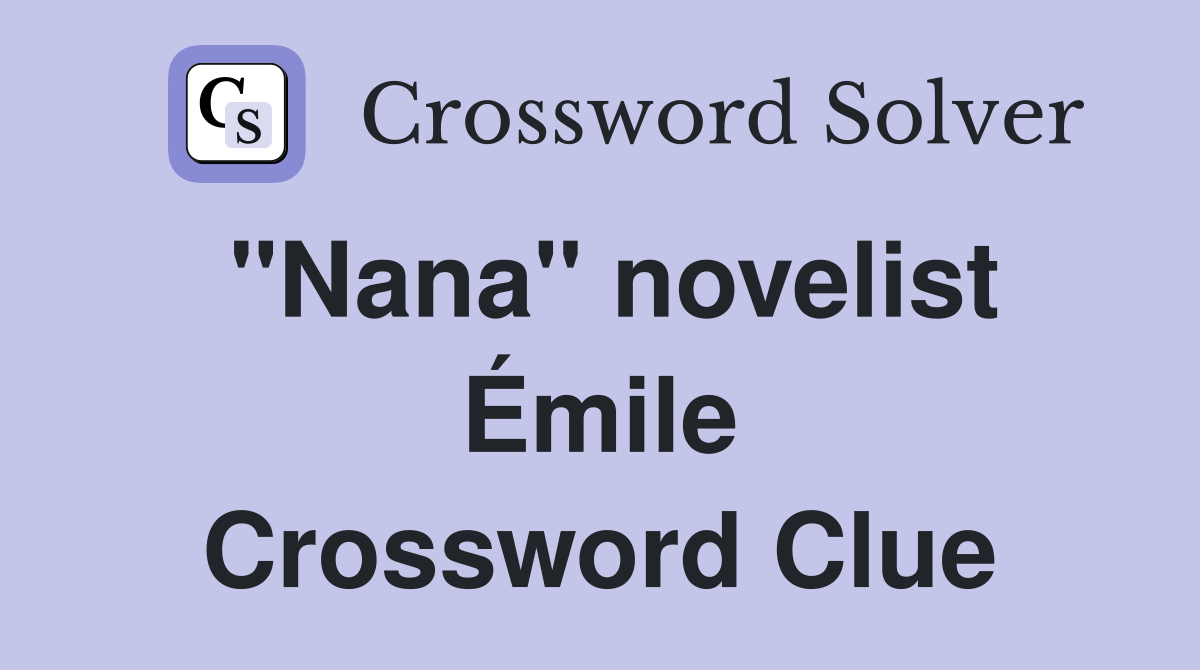 "Nana" novelist Émile Crossword Clue