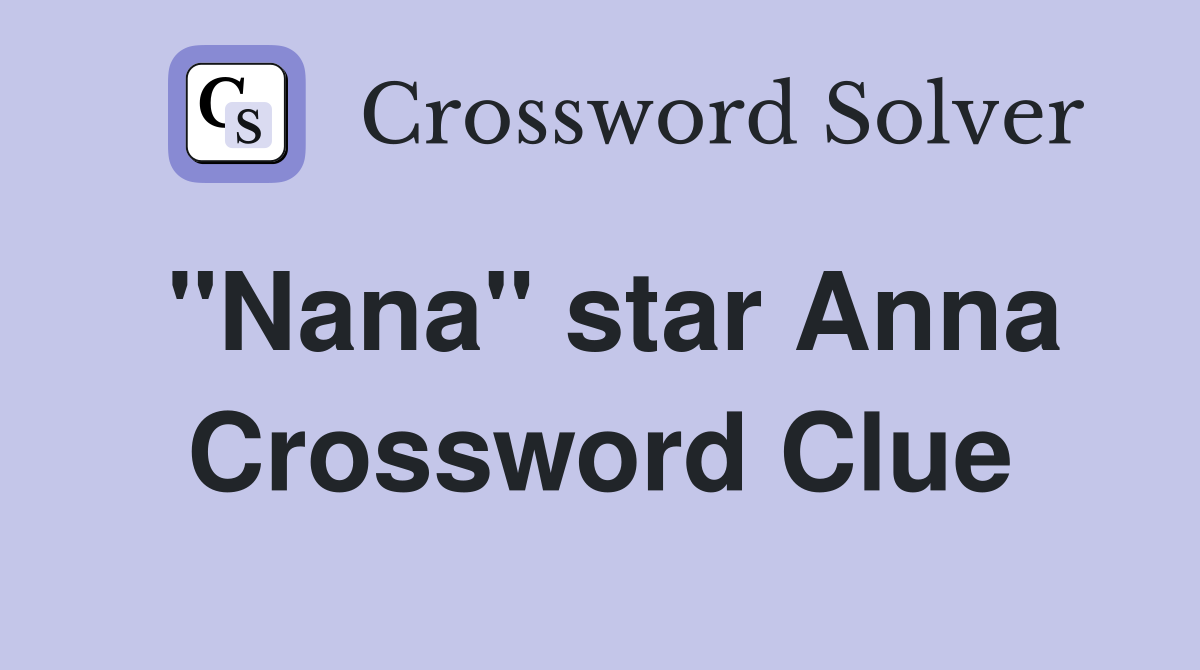 "Nana" star Anna Crossword Clue