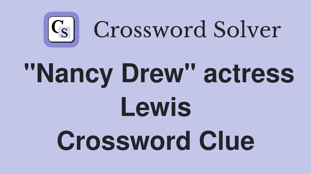 "Nancy Drew" actress Lewis Crossword Clue