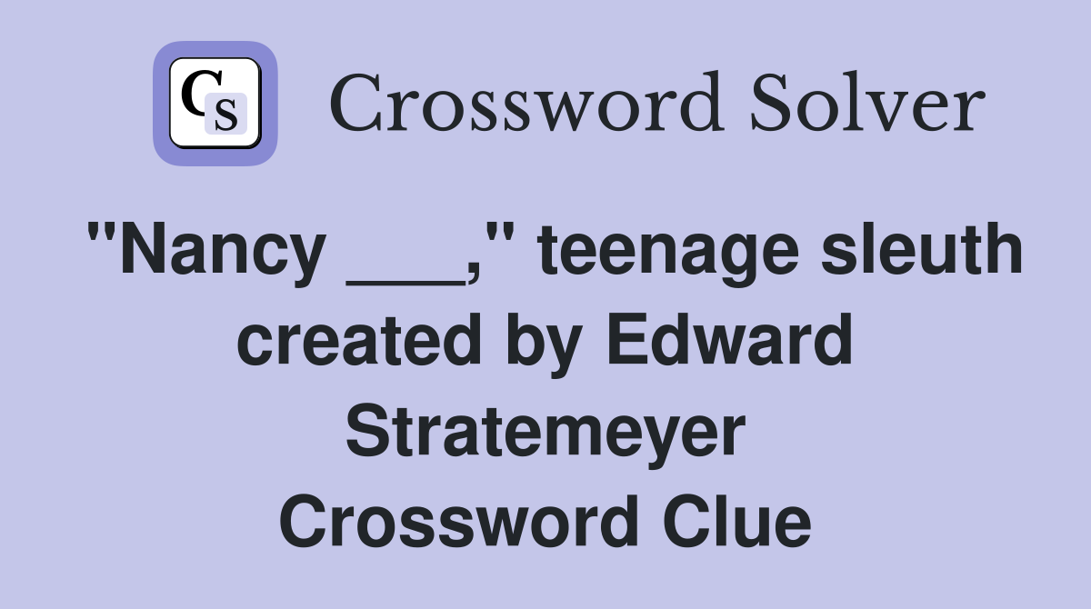 "Nancy ___," teenage sleuth created by Edward Stratemeyer Crossword Clue