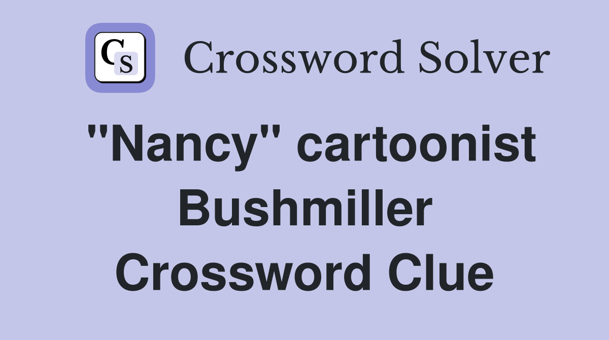 "Nancy" cartoonist Bushmiller Crossword Clue