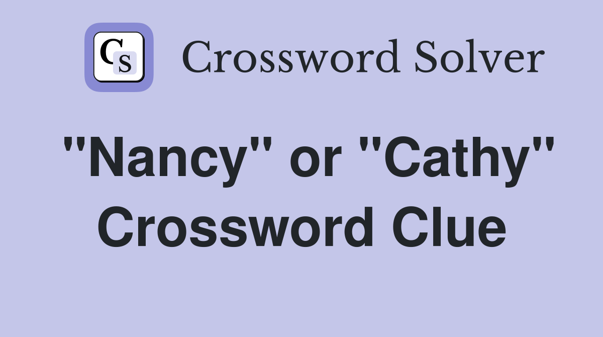 "Nancy" or "Cathy" Crossword Clue