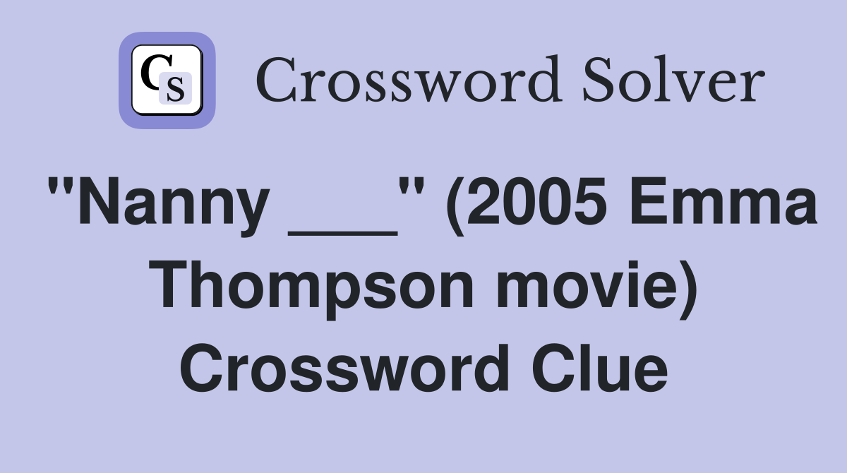 "Nanny ___" (2005 Emma Thompson movie) Crossword Clue