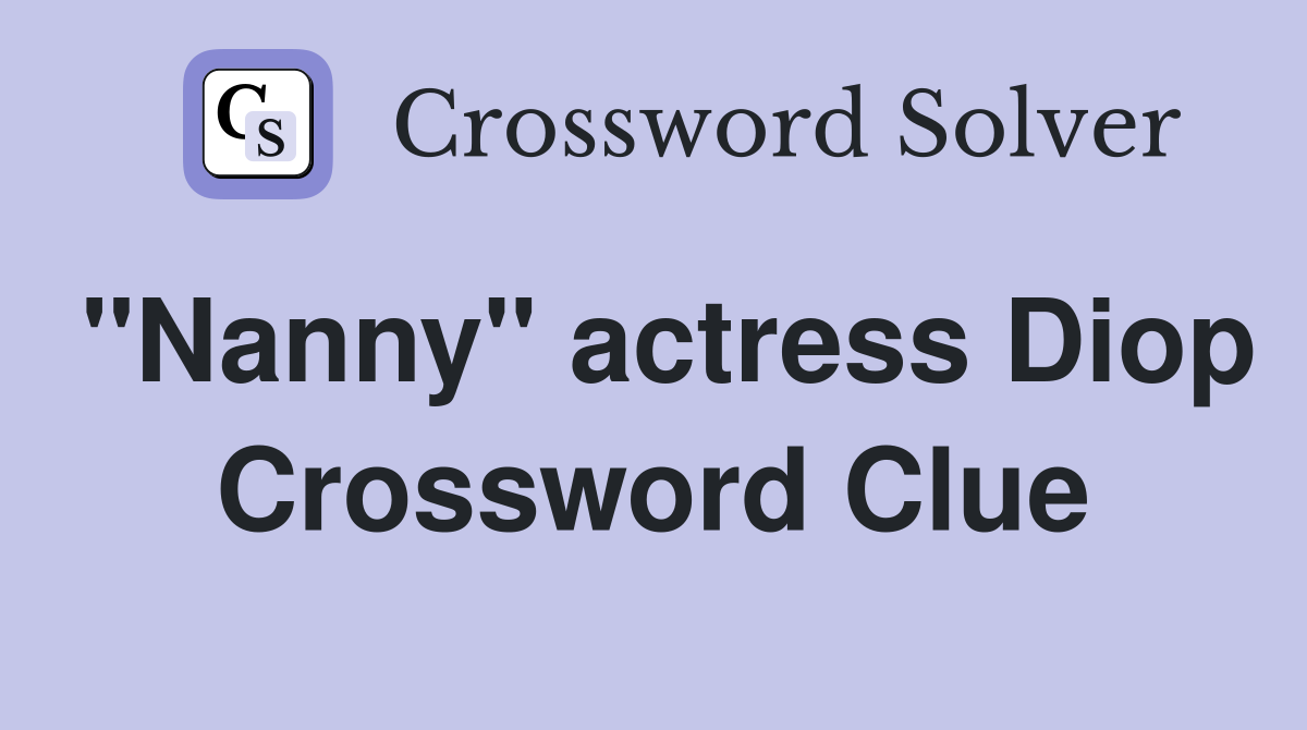 "Nanny" actress Diop Crossword Clue