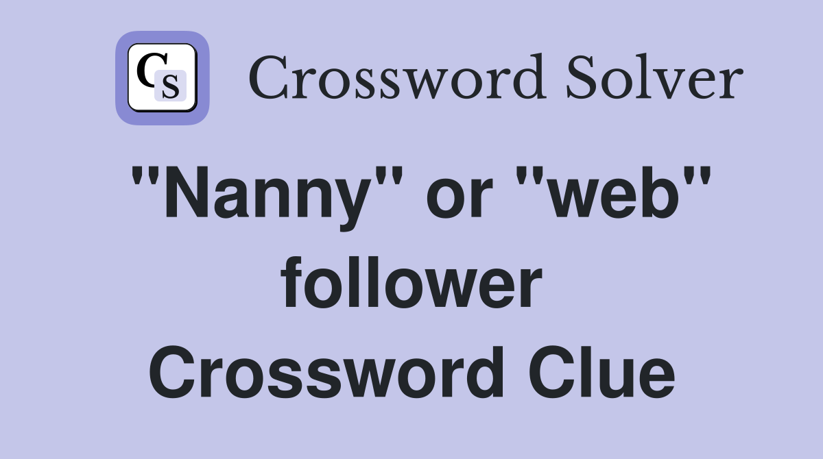 "Nanny" or "web" follower Crossword Clue
