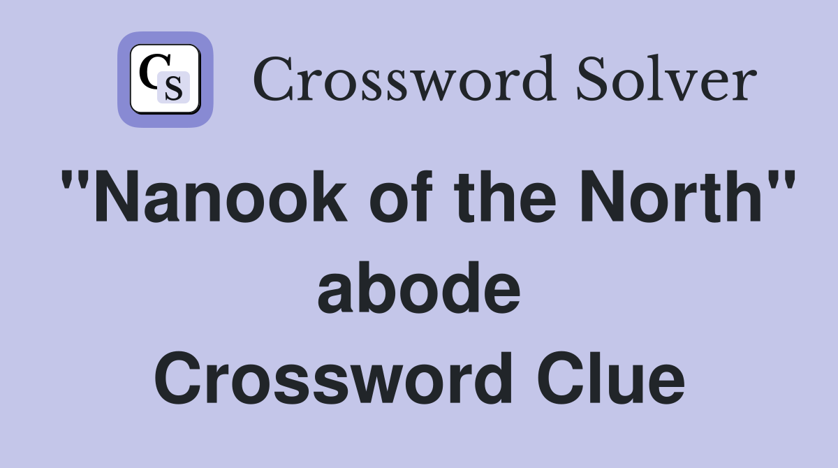 "Nanook of the North" abode Crossword Clue