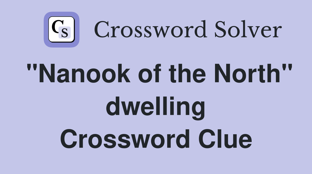 "Nanook of the North" dwelling Crossword Clue