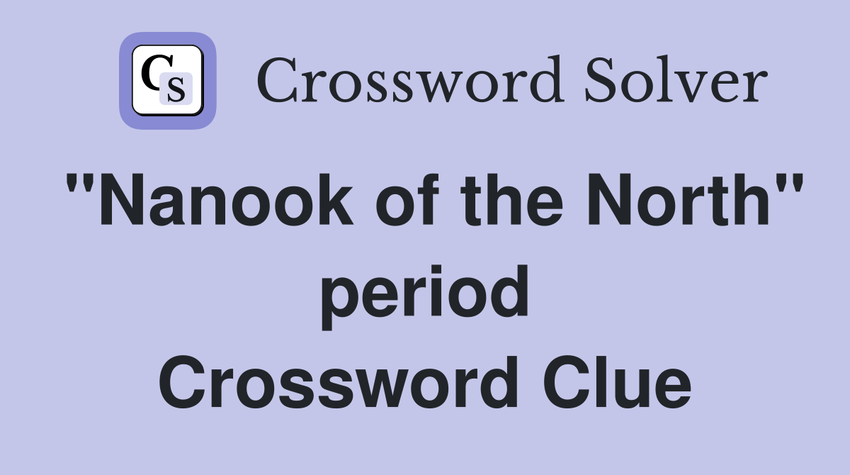 "Nanook of the North" period Crossword Clue