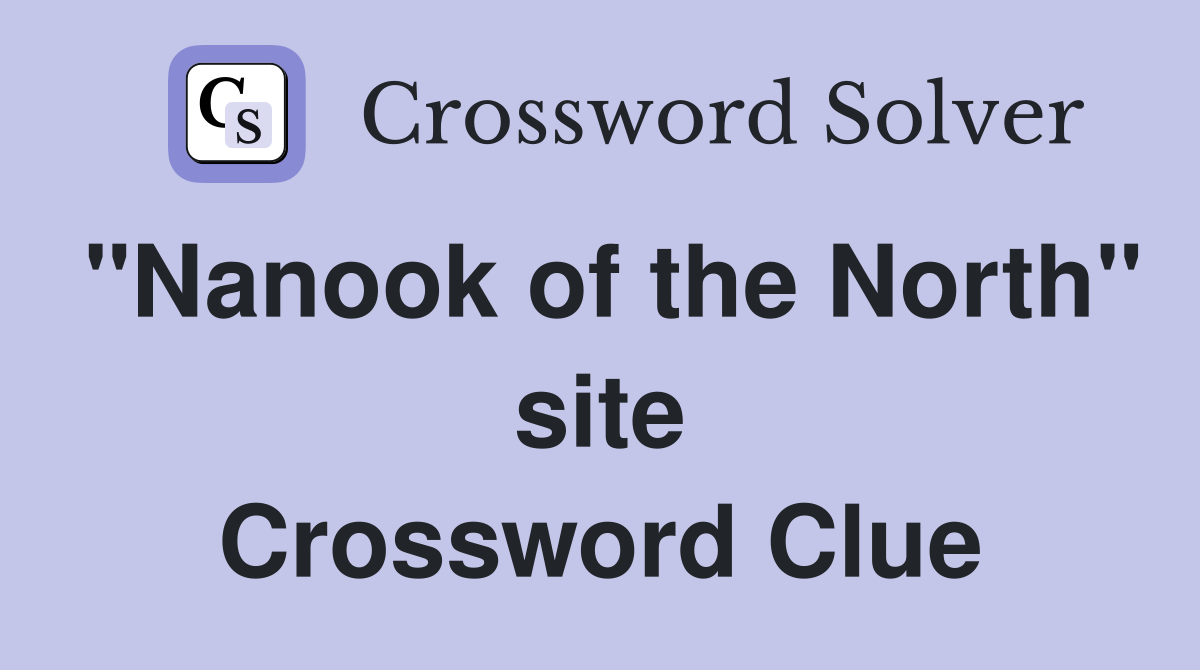 "Nanook of the North" site Crossword Clue