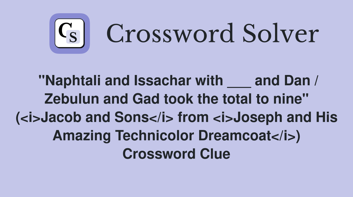 "Naphtali and Issachar with ___ and Dan / Zebulun and Gad took the total to nine" (<i>Jacob and Sons</i> from <i>Joseph and His Amazing Technicolor Dreamcoat</i>) Crossword Clue