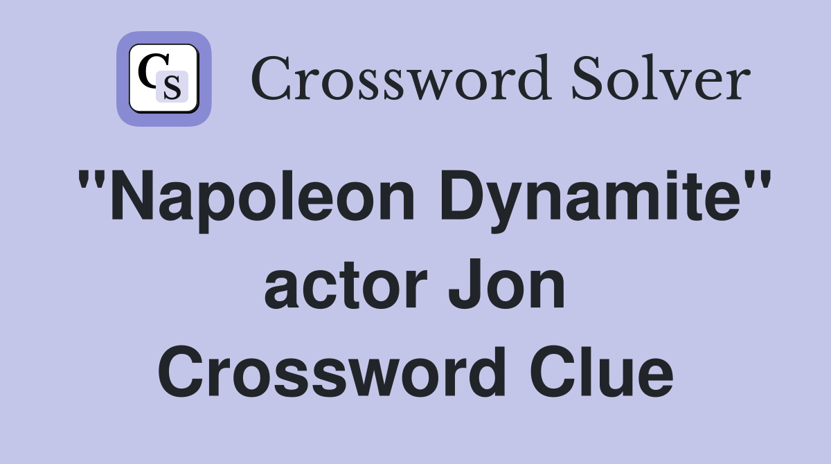"Napoleon Dynamite" actor Jon Crossword Clue