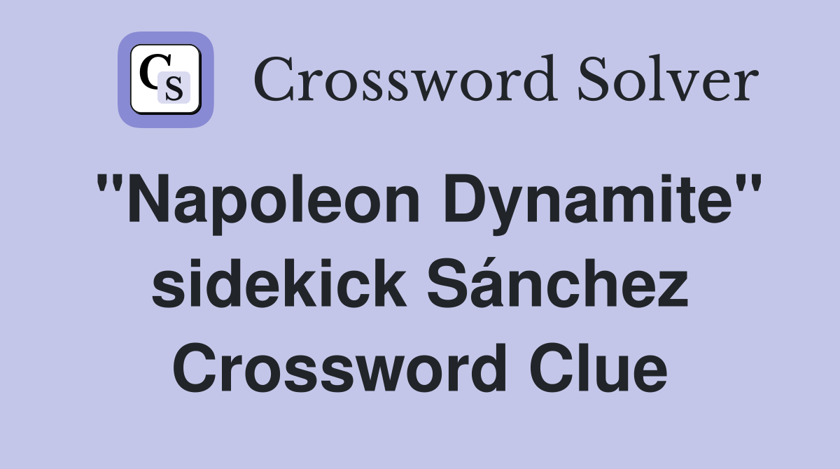 "Napoleon Dynamite" sidekick Sánchez Crossword Clue
