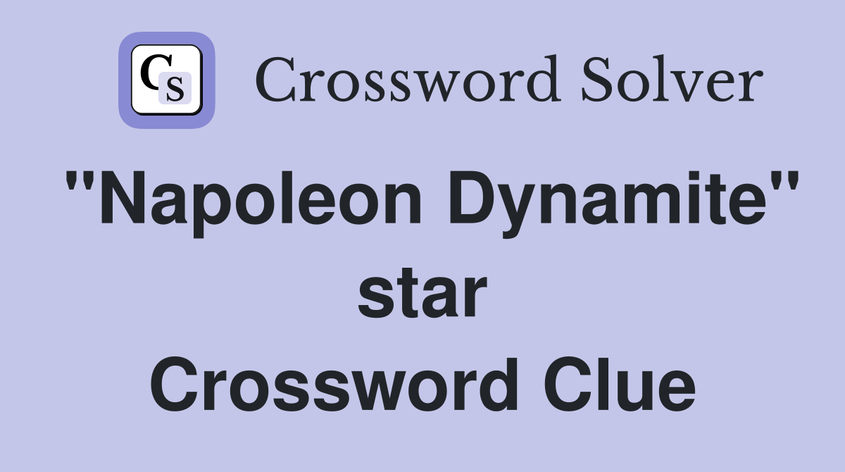 "Napoleon Dynamite" star Crossword Clue