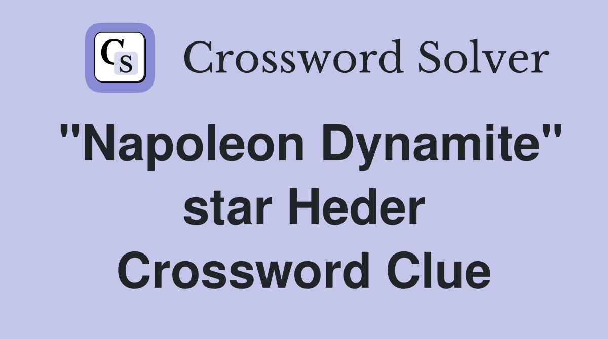 "Napoleon Dynamite" star Heder Crossword Clue
