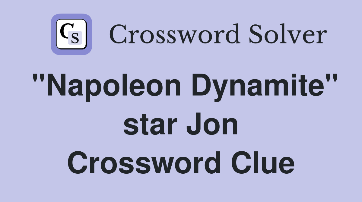 "Napoleon Dynamite" star Jon Crossword Clue