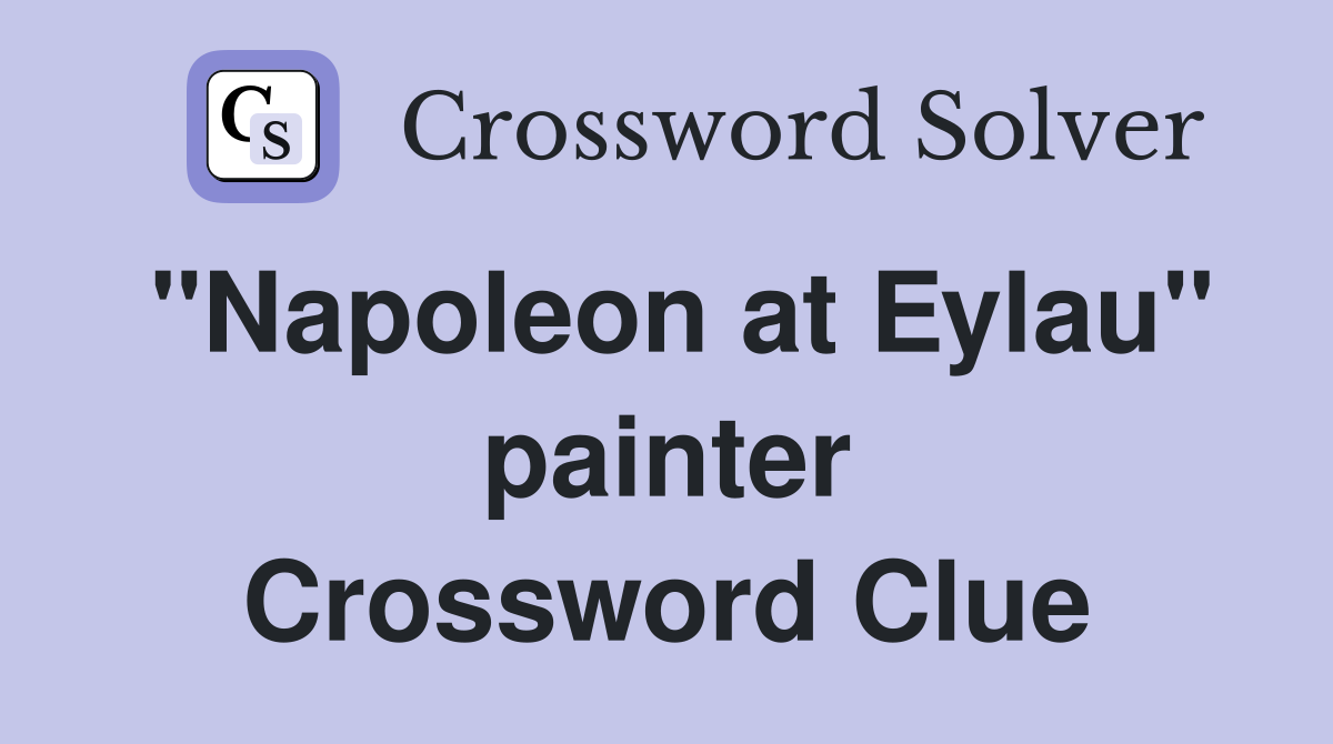 "Napoleon at Eylau" painter Crossword Clue